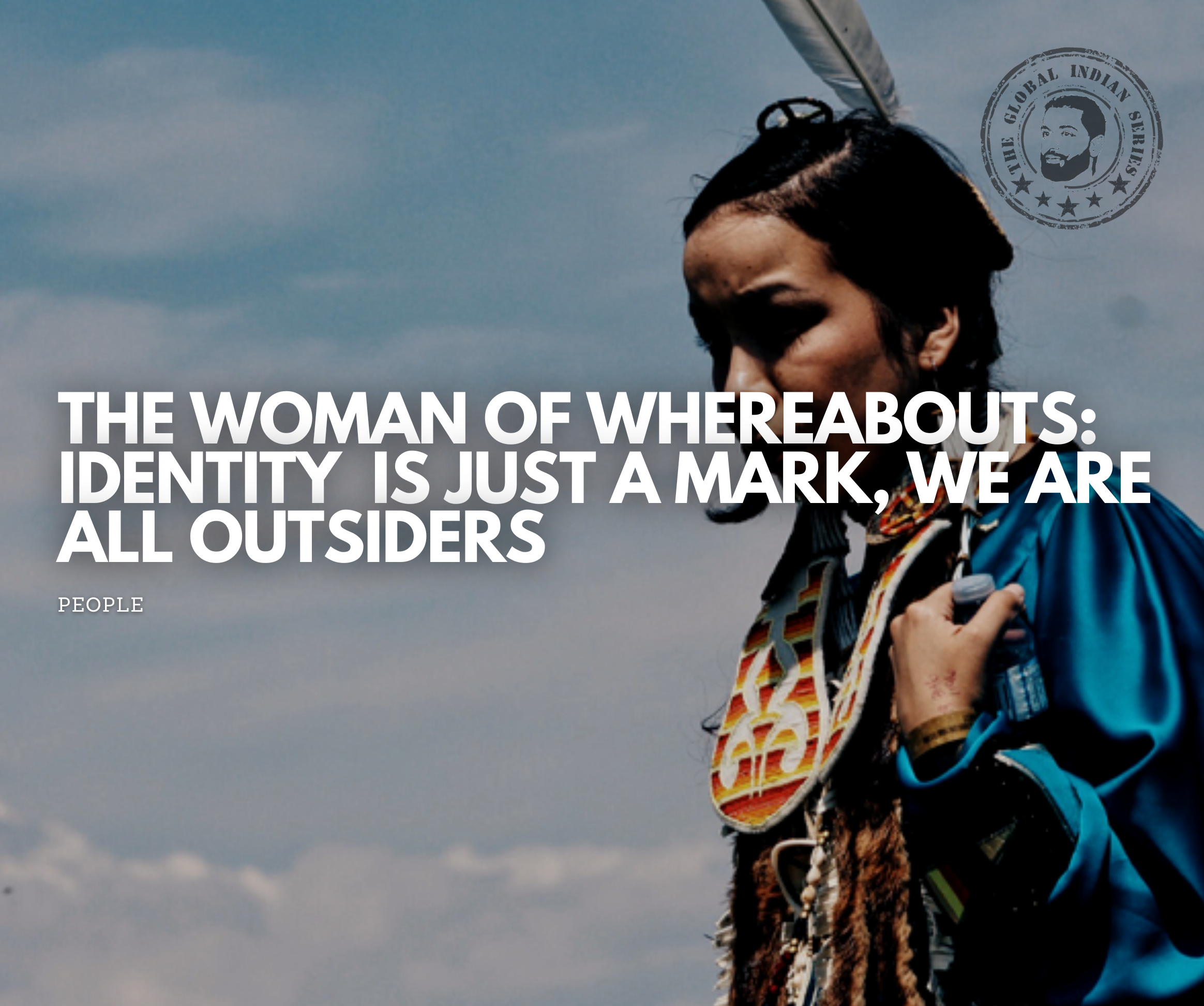 The Woman Of Whereabouts: Identity Is Just A Marker, We Are All Outsiders, challenges the meaning of identity and belongingness.