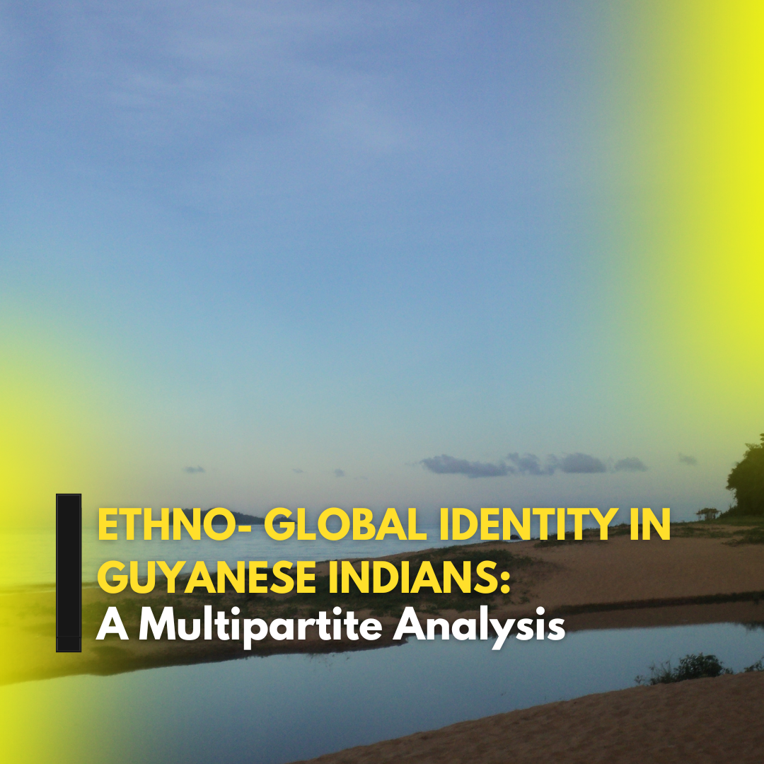 Ethno-Global Identity in Guyanese Indians: A Multipartite Analysis, Exploring the Indian global identity in Guyana.